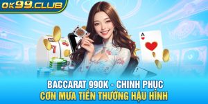 Baccarat 99OK - chinh phục cơn mua tiền thưởng