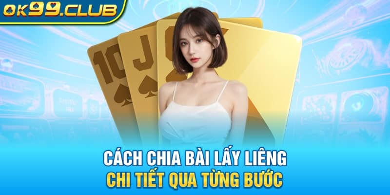 Cách chia bài lấy liêng 99ok chi tiết qua từng bước