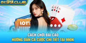 Hướng dẫn cách chơi bài cao 99ok