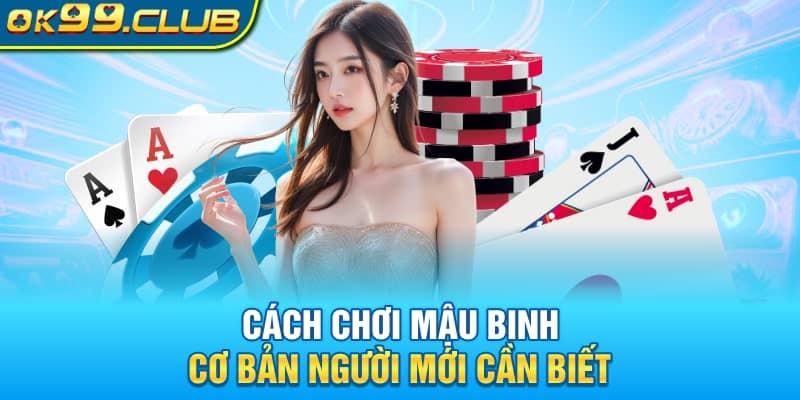 Cách chơi mậu binh 99OK cơ bản người mới cần biết