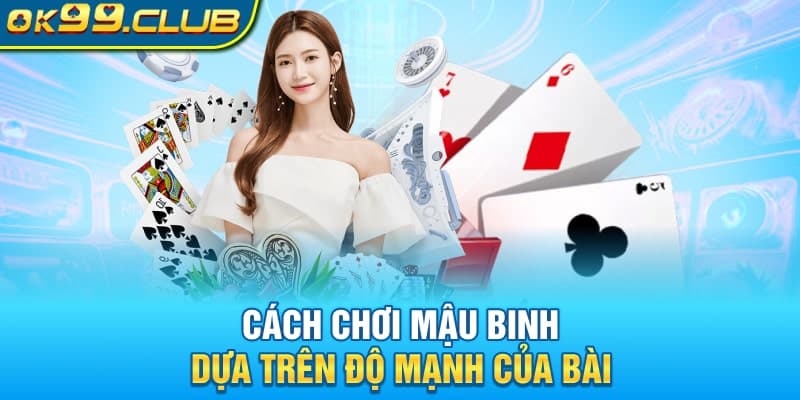 Cách chơi mậu binh 99OK dựa trên độ mạnh của bài