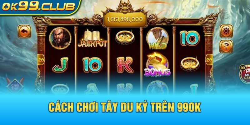 Cách chơi Tây Du Ký 99OK