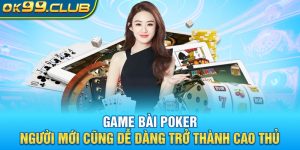 Game bài poker 99ok - trở thành cao thủ một cách dễ dàng