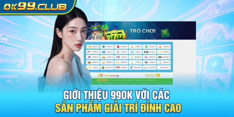 Giới thiệu 99OK với các sản phẩm giải trí đỉnh cao