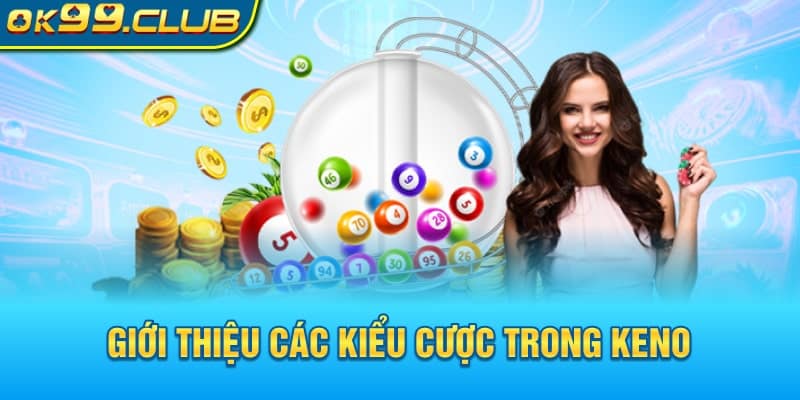 Giới thiệu các kiểu cược trong Keno 99OK