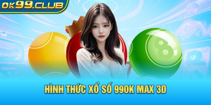 Hình thức xổ số 99OK MAX 3D