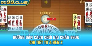 Hướng dẫn cách chơi bài chắn tại nhà cái 99OK