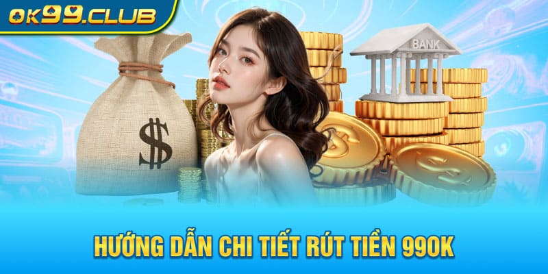 Hướng dẫn chi tiết rút tiền 99OK