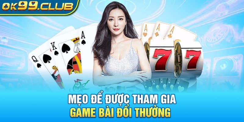 Mẹo để tham gia game bài đổi thưởng 99ok