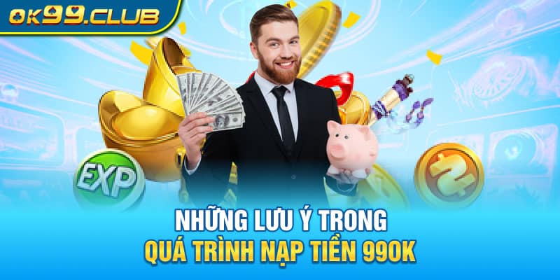 Những lưu ý trong quá trình nạp tiền 99OK