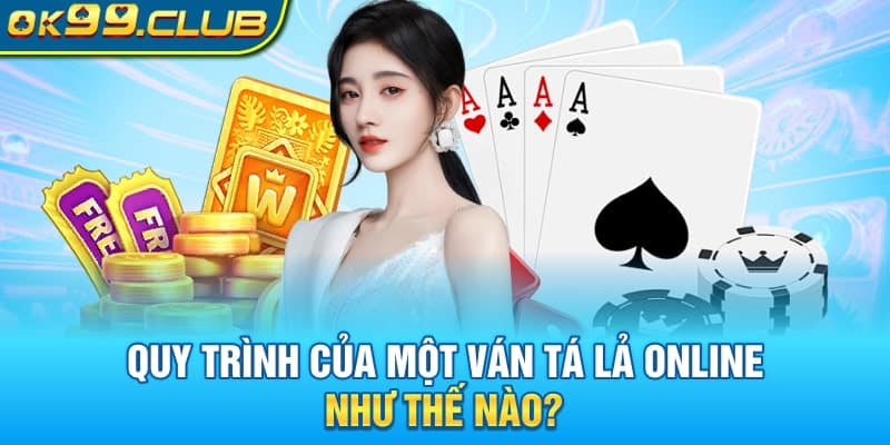 Quy trình của một ván tá lả trực tuyến như thế nào?