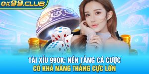 Tài xỉu 99ok nền tảng cá cược có khả năng thắng thưởng cực lớn