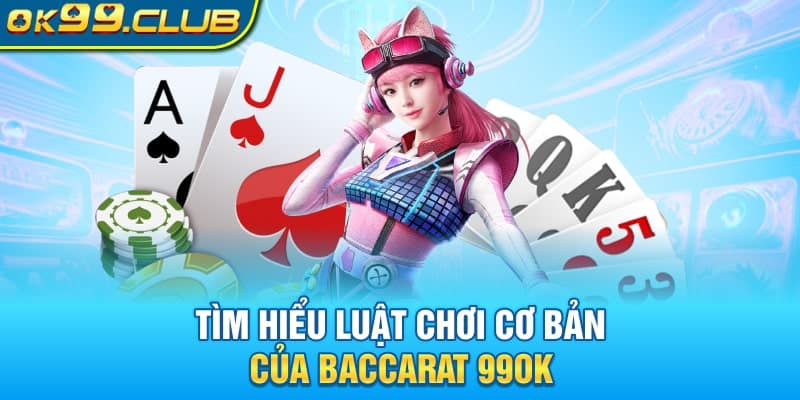 Tìm hiểu luật chơi cơ bản của Baccarat 99OK 