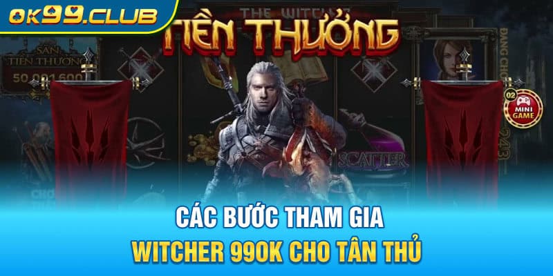 Các bước tham gia Witcher 99OK cho tân thủ