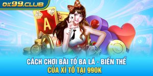 Hướng dẫn cách chơi bài tố ba lá 99ok