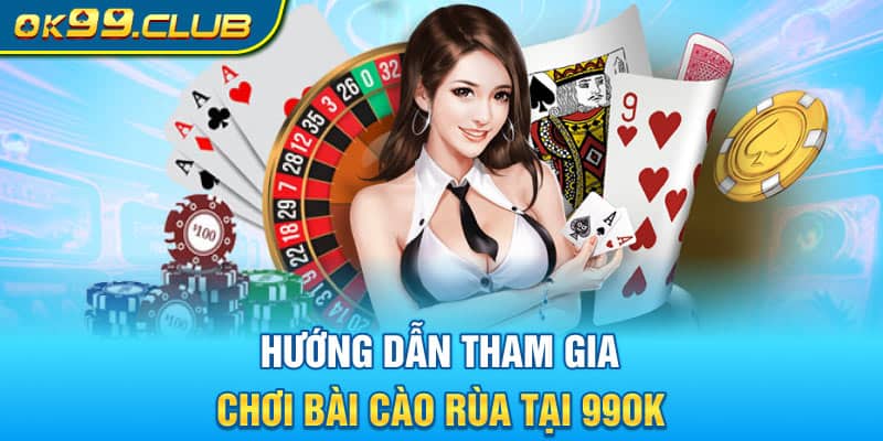 Chi tiết các bước hướng dẫn cách tham gia chơi bài cào rùa 99ok