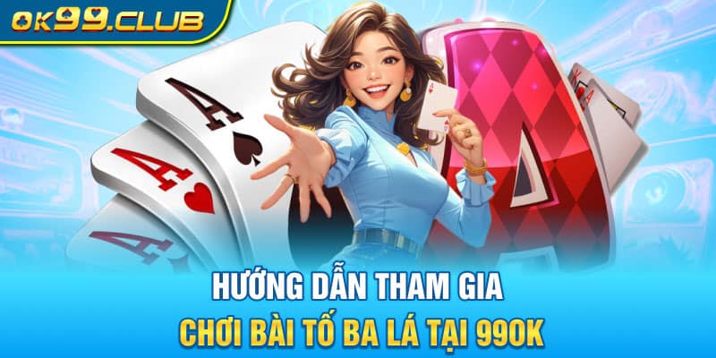 Hướng dẫn tham gia chơi bài tố ba lá tại 99OK