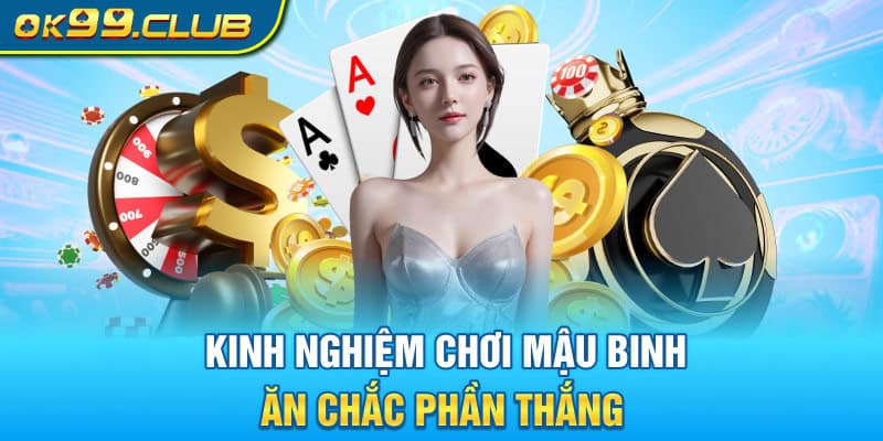 Kinh nghiệm chơi Mậu Binh 99OK ăn chắc phần thắng