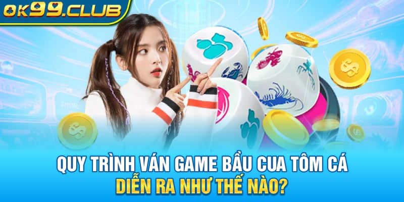 Quy trình ván game Bầu Tôm Cua Cá diễn ra như thế nào?