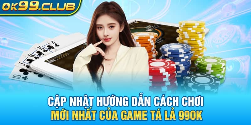 Cập nhật hướng dẫn cách chơi mới nhất của game Tá Lả 99OK