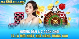 Hướng dẫn cách chơi tá lá mới nhất với khả năng thắng cao