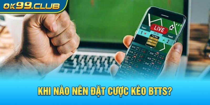 Khi nào nên đặt cược kèo BTTS?