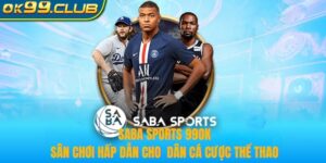 Saba sports 99ok - sân chơi cá cược đỉnh cao dành cho các tín đồ thể thao