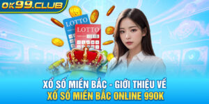 Xổ số miền Bắc - giới thiệu và hướng dẫn chi tiết về xổ số miền bắc online 99OK