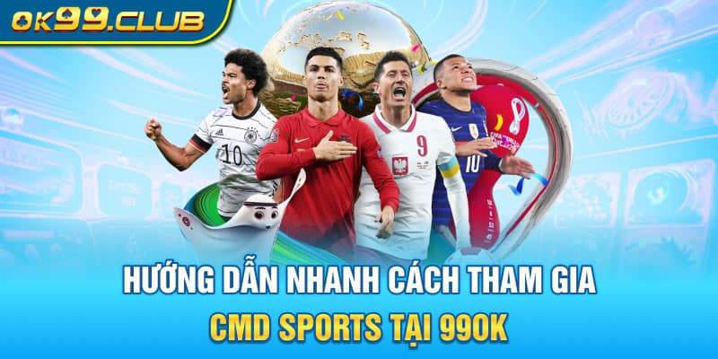 Hướng dẫn nhanh cách tham gia CMD Sports 99OK tại 99ok