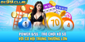 Power 6/55 trò chơi xổ số với cơ hội trúng thưởng lớn tại 99OK